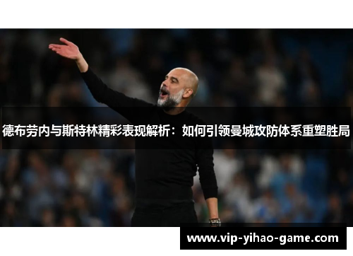 德布劳内与斯特林精彩表现解析：如何引领曼城攻防体系重塑胜局
