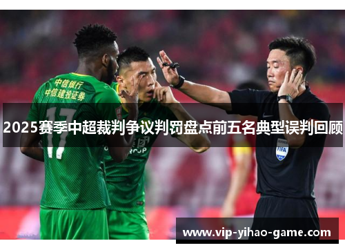 2025赛季中超裁判争议判罚盘点前五名典型误判回顾