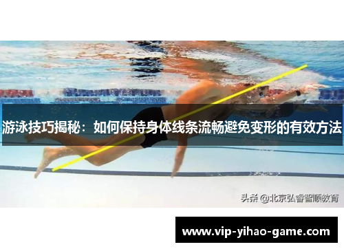游泳技巧揭秘：如何保持身体线条流畅避免变形的有效方法