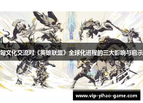 匈文化交流对《英雄联盟》全球化进程的三大影响与启示