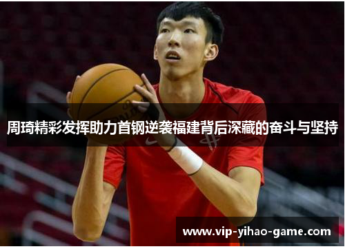 周琦精彩发挥助力首钢逆袭福建背后深藏的奋斗与坚持