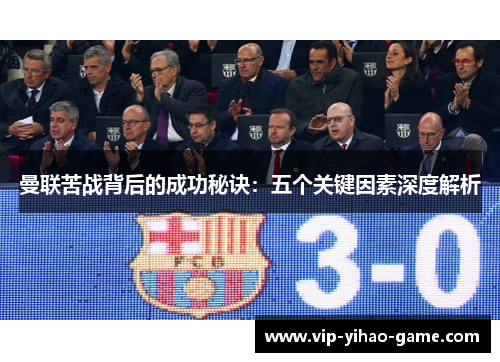曼联苦战背后的成功秘诀：五个关键因素深度解析