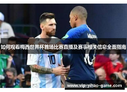 如何观看梅西世界杯首场比赛直播及赛事相关信息全面指南