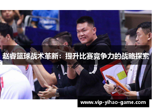 赵睿篮球战术革新：提升比赛竞争力的战略探索