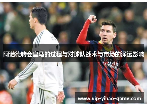 阿诺德转会皇马的过程与对球队战术与市场的深远影响