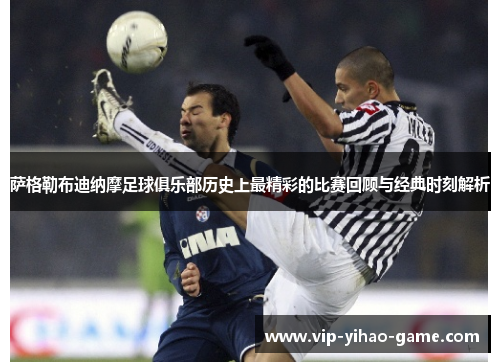萨格勒布迪纳摩足球俱乐部历史上最精彩的比赛回顾与经典时刻解析