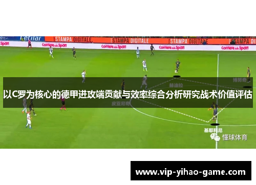 以C罗为核心的德甲进攻端贡献与效率综合分析研究战术价值评估